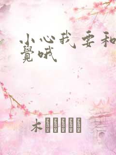 小心我要和你睡觉哦