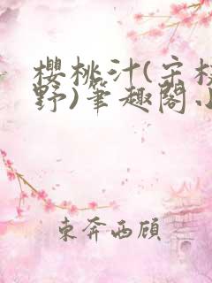 樱桃汁(宋枝江野)笔趣阁小说