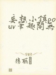 妄想小镇popuv笔趣阁无广告