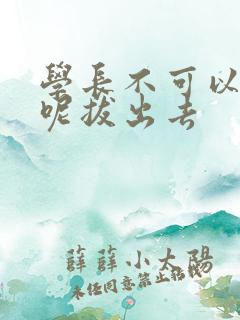 学长不可以上课呢拔出去