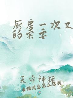 厨房一次又一次的索要