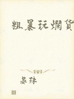 粗暴玩烂货调教