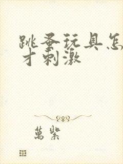 跳蚤玩具怎么玩才刺激