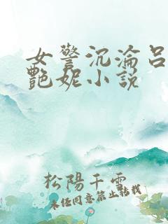 女警沉沦吕新白艳妮小说