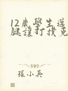 12岁学生迈开腿让打扑克