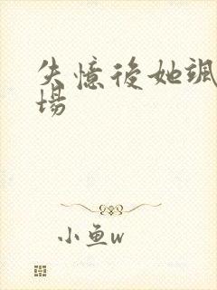 失忆后她飒爆全场