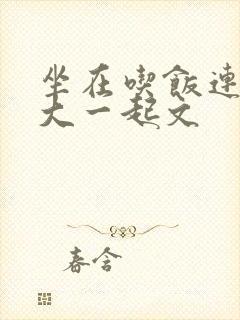 坐在吃饭连在巨大一起文