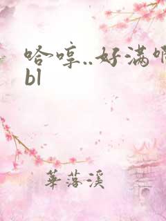 哈哼..好满啊bl