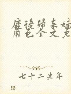 废后归来嫡女狠角色全文免费阅读丶