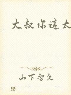 大叔你这太大了