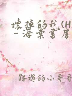 坏掉的我(H) - 海棠书房