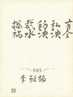 总裁的私有宝贝祸水泱泱全文阅读