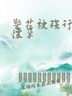 警花被强行糟蹋怀孕