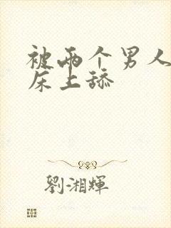 被两个男人帮在床上舔