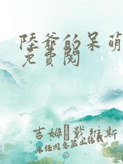 陆爷的呆萌甜妻免费阅