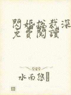 闪婚总裁深深宠免费阅读