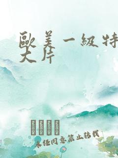 欧美一级特黄a大片