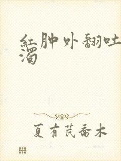 红肿外翻吐出白浊