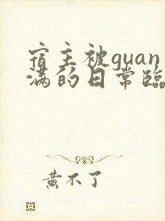宿主被guan满的日常临安免费