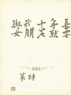 与我十年长跑的女朋友就要嫁人了