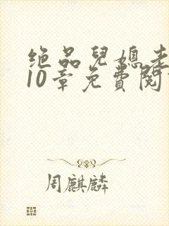 绝品儿媳老马第10章免费阅读