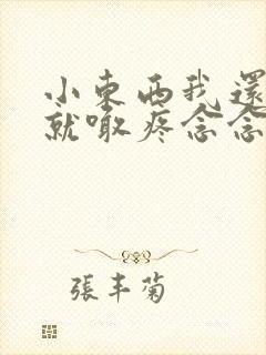 小东西我还没动就喊疼念念