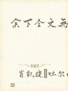 余下全文无防盗