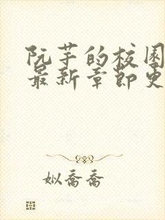 阮芊的校园生活最新章节更新时间