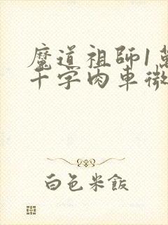 魔道祖师1万8千字肉车微博