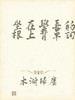 坐在学长的大紫根上背单词