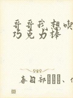 哥哥我想吃你的巧克力棒