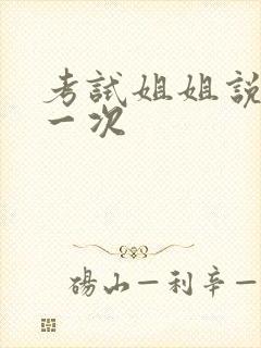 考试姐姐说给我一次