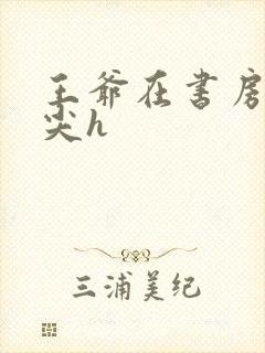 王爷在书房含乳尖h