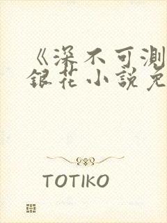 《深不可测》金银花小说免费阅读