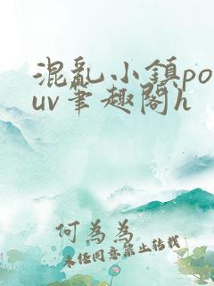 混乱小镇popuv笔趣阁h