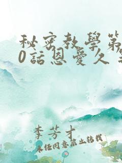 秘密教学第140话恩爱久等了