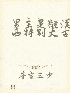 男主是糙汉那东西特别大古言