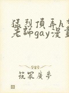 猛烈顶弄h禁欲老师gay漫画