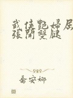 武侠艳妇屈辱的张开双腿