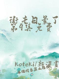 卫老日晕了淑蓉第9集免费