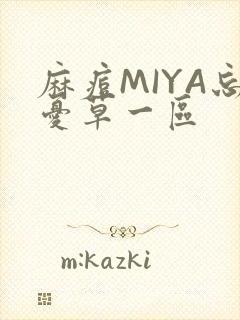 麻痘MIYA忘忧草一区