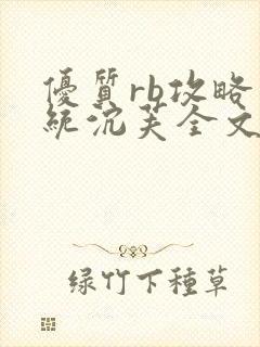 优质rb攻略系统沉芙全文免费阅读最新章节