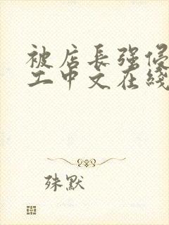 被店长强侵女员工中文在线