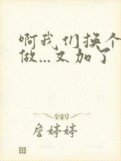 啊我们换个地方做...又加了