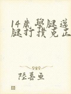 14岁学腿迈开腿打扑克正常吗