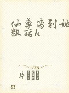 仙尊脔到她哭h粗话h