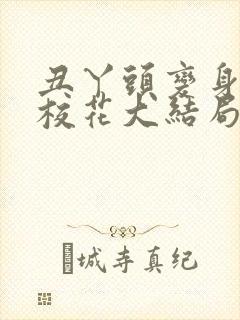 丑丫头变身美女校花大结局