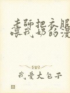 老师把衣服脱了喂我奶的漫画