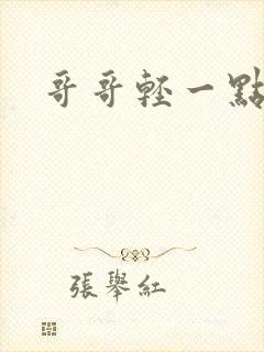 哥哥轻一点我疼