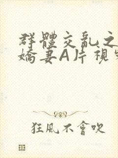 群体交乱之放荡娇妻A片视频